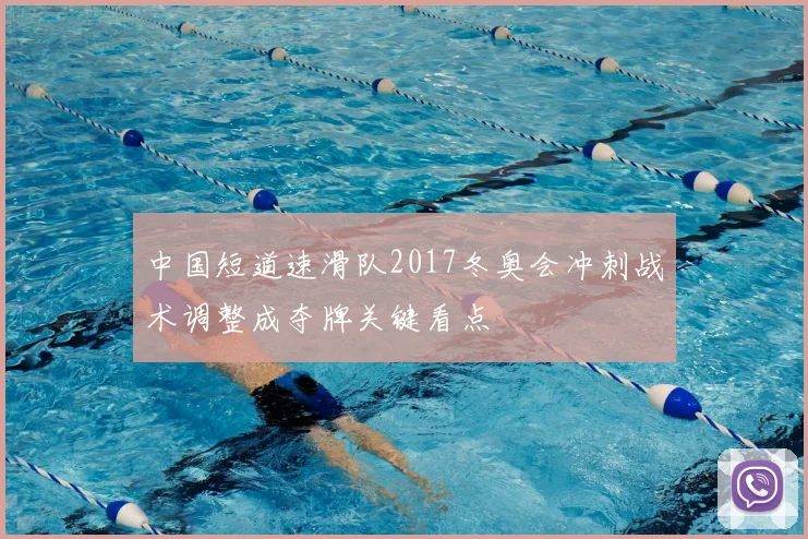 中国短道速滑队2017冬奥会冲刺战术调整成夺牌关键看点