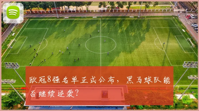 欧冠8强名单正式公布，黑马球队能否继续逆袭？